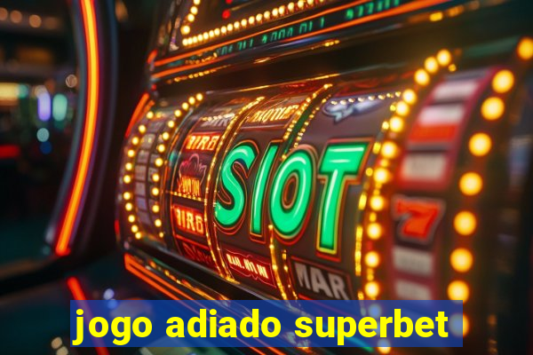 jogo adiado superbet